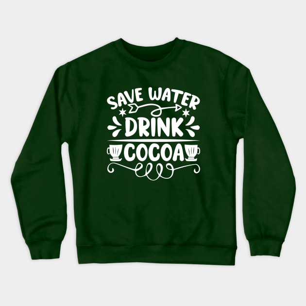 Save Water, Drink Cocoa Crewneck Sweatshirt by KayBee Gift Shop
